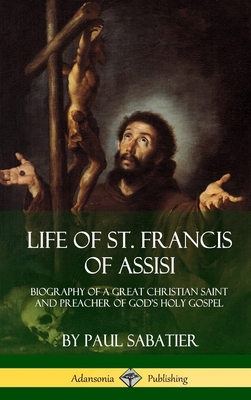 Life of St. Francis of Assisi: Biography of a G... 1387894544 Book Cover