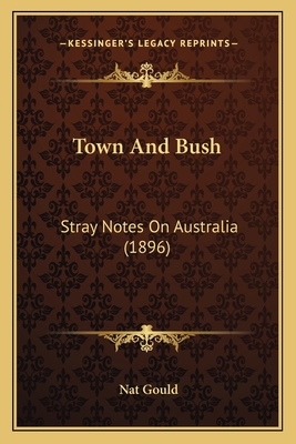 Town And Bush: Stray Notes On Australia (1896) 1165795760 Book Cover