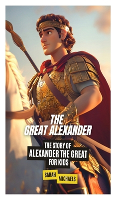 The Great Alexander: The Story of Alexander the... B0DSK33LXJ Book Cover