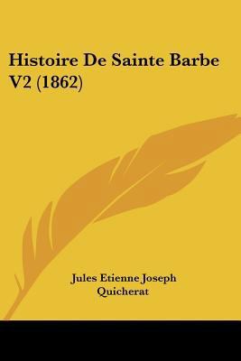 Histoire De Sainte Barbe V2 (1862) [French] 1120496985 Book Cover