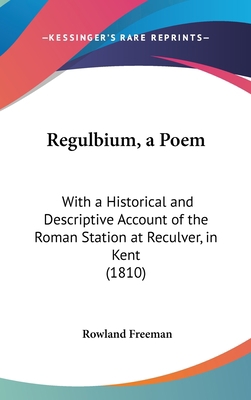 Regulbium, a Poem: With a Historical and Descri... 1162206667 Book Cover