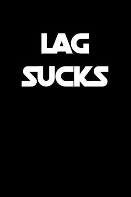 Lag sucks: 6x9 Journal Grey with White Text 1670835057 Book Cover