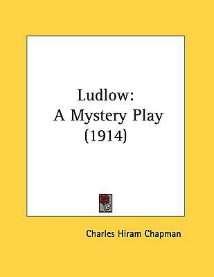 Ludlow: A Mystery Play (1914) 1161700943 Book Cover
