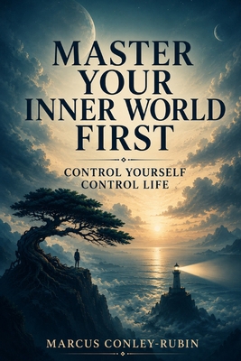 Master Your Inner World First: Control Yourself... B0HFSR938D Book Cover