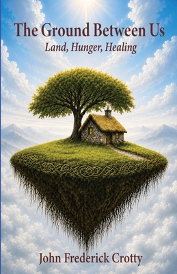 The Ground Between Us: Land, Hunger, Healing B0HFKRFV4X Book Cover