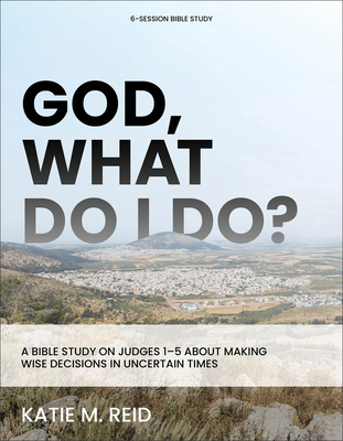 God, What Do I Do?: A Bible Study on Judges 1-5... 1540904598 Book Cover