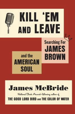 Kill 'em and Leave: Searching for James Brown a... 0812993500 Book Cover