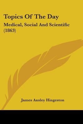 Topics Of The Day: Medical, Social And Scientif... 1437354068 Book Cover
