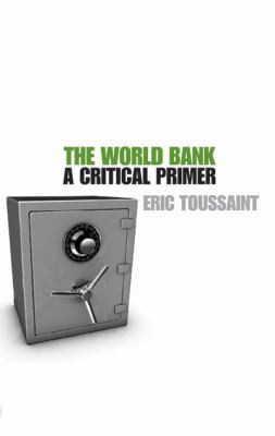 The World Bank: A Critical Primer 1897071388 Book Cover