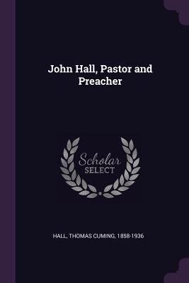 John Hall, Pastor and Preacher 1379024633 Book Cover