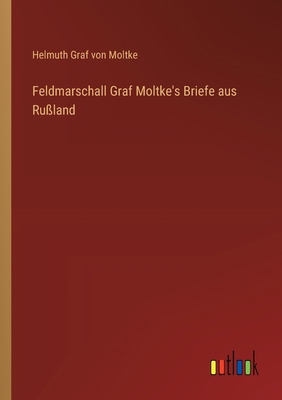 Feldmarschall Graf Moltke's Briefe aus Rußland [German] 3368529072 Book Cover