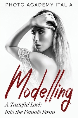 Modelling: A Tasteful Look into the Female Form 1802744916 Book Cover