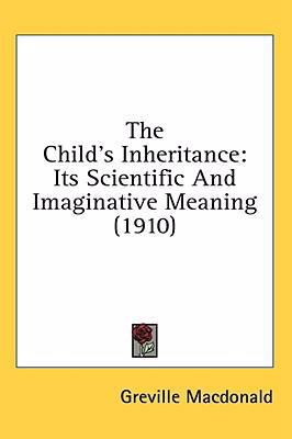 The Child's Inheritance: Its Scientific And Ima... 1436657156 Book Cover