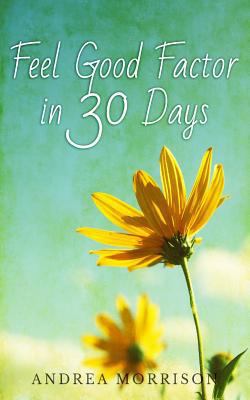 Feel Good Factor in 30 Days 149476475X Book Cover