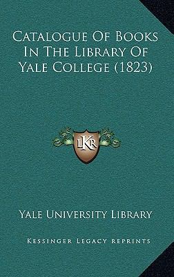 Catalogue Of Books In The Library Of Yale Colle... 116911220X Book Cover