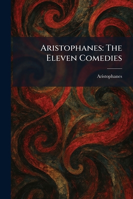 Aristophanes: The Eleven Comedies 1025283619 Book Cover