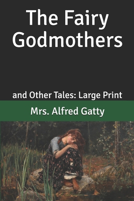 The Fairy Godmothers: and Other Tales: Large Print B084DG66GL Book Cover