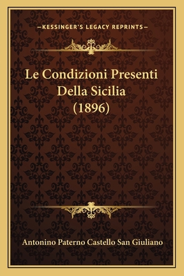 Le Condizioni Presenti Della Sicilia (1896) [Italian] 1167569377 Book Cover