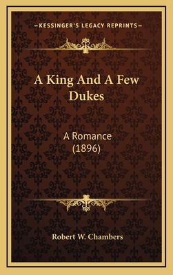 A King and a Few Dukes: A Romance (1896) 1164384015 Book Cover