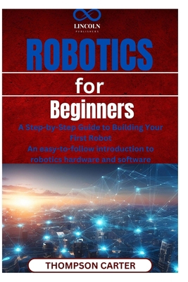 Robotics for Beginners: A Step-by-Step Guide to... B0F26T5BY8 Book Cover