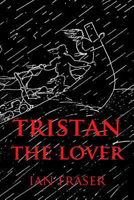 Tristan The Lover: The Story of the Doomed Roma... 095726402X Book Cover