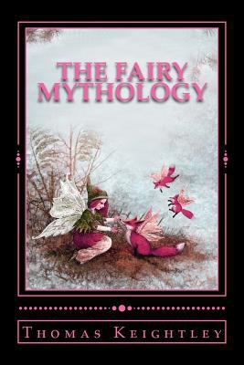 The Fairy Mythology: (Illustrative of the Roman... 1543285791 Book Cover