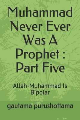 Muhammad Never Ever Was A Prophet: Part Five: A... 1700162640 Book Cover