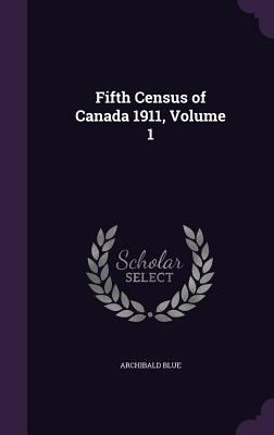 Fifth Census of Canada 1911, Volume 1 1340665344 Book Cover