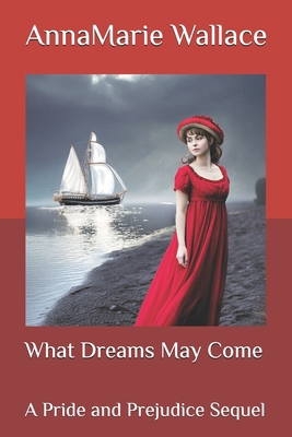 What Dreams May Come: A Pride and Prejudice Sequel B0F19G1VFK Book Cover