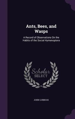 Ants, Bees, and Wasps: A Record of Observations... 1357345089 Book Cover