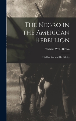 The Negro in the American Rebellion: His Herois... 1018422587 Book Cover