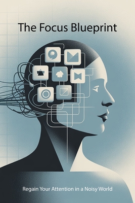 The Focus Blueprint: Regain Your Attention in a... B0FCDKLH9T Book Cover