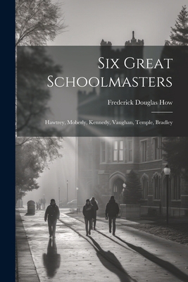 Six Great Schoolmasters: Hawtrey, Moberly, Kenn... 1022334050 Book Cover