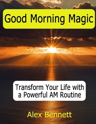 Good Morning Magic: : Transform Your Life with ... B0D9THBXTS Book Cover