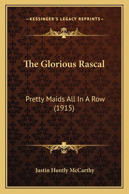 The Glorious Rascal: Pretty Maids All In A Row ... 1165109263 Book Cover