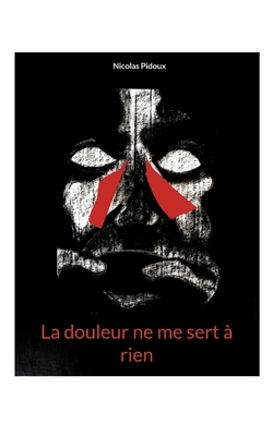 La douleur ne me sert à rien [French] 2322454648 Book Cover