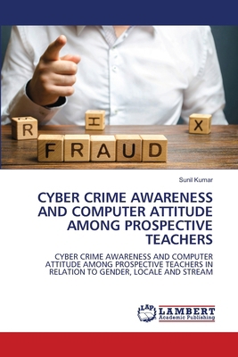 Cyber Crime Awareness and Computer Attitude Amo... 6208010136 Book Cover