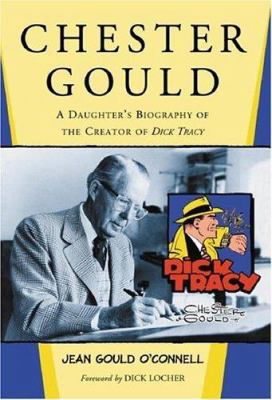 Chester Gould: A Daughter's Biography of the Cr... 0786428252 Book Cover