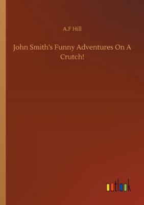 John Smith's Funny Adventures On A Crutch! 3752345942 Book Cover