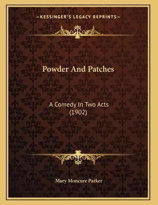 Powder And Patches: A Comedy In Two Acts (1902) 1164143727 Book Cover