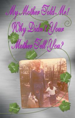 My Mother Told Me! Why Didn't Your Mother Tell ... 0981451403 Book Cover
