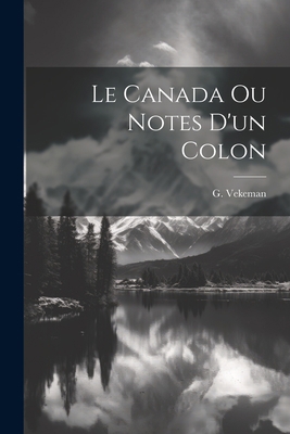 Le Canada ou Notes d'un colon [French] 1021524794 Book Cover