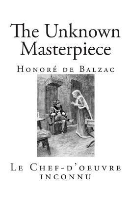 The Unknown Masterpiece: Le Chef-d'oeuvre inconnu 1500712124 Book Cover