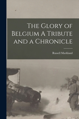 The Glory of Belgium A Tribute and a Chronicle 101754462X Book Cover