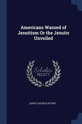 Americans Warned of Jesuitism Or the Jesuits Un... 1298785294 Book Cover