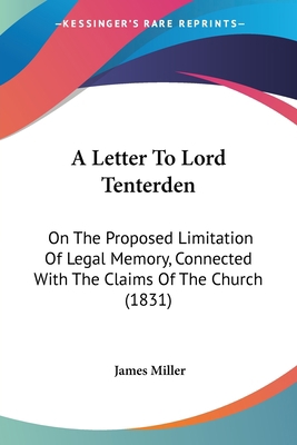 A Letter To Lord Tenterden: On The Proposed Lim... 1104595702 Book Cover