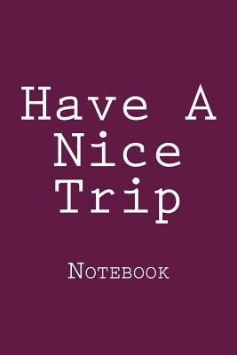 Have A Nice Trip: Notebook 1981956948 Book Cover