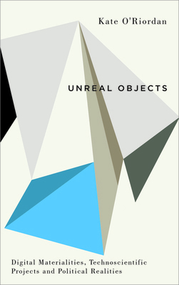 Unreal Objects: Digital Materialities, Technosc... 0745336744 Book Cover