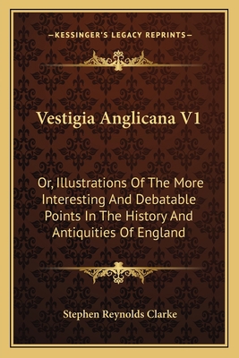 Vestigia Anglicana V1: Or, Illustrations Of The... 1163118338 Book Cover