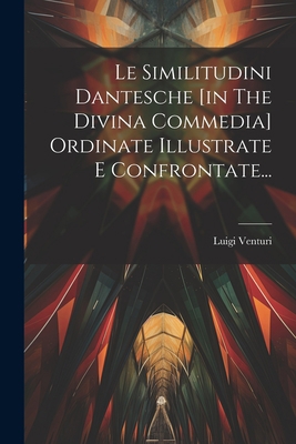 Le Similitudini Dantesche [in The Divina Commed... [Italian] 1021429333 Book Cover